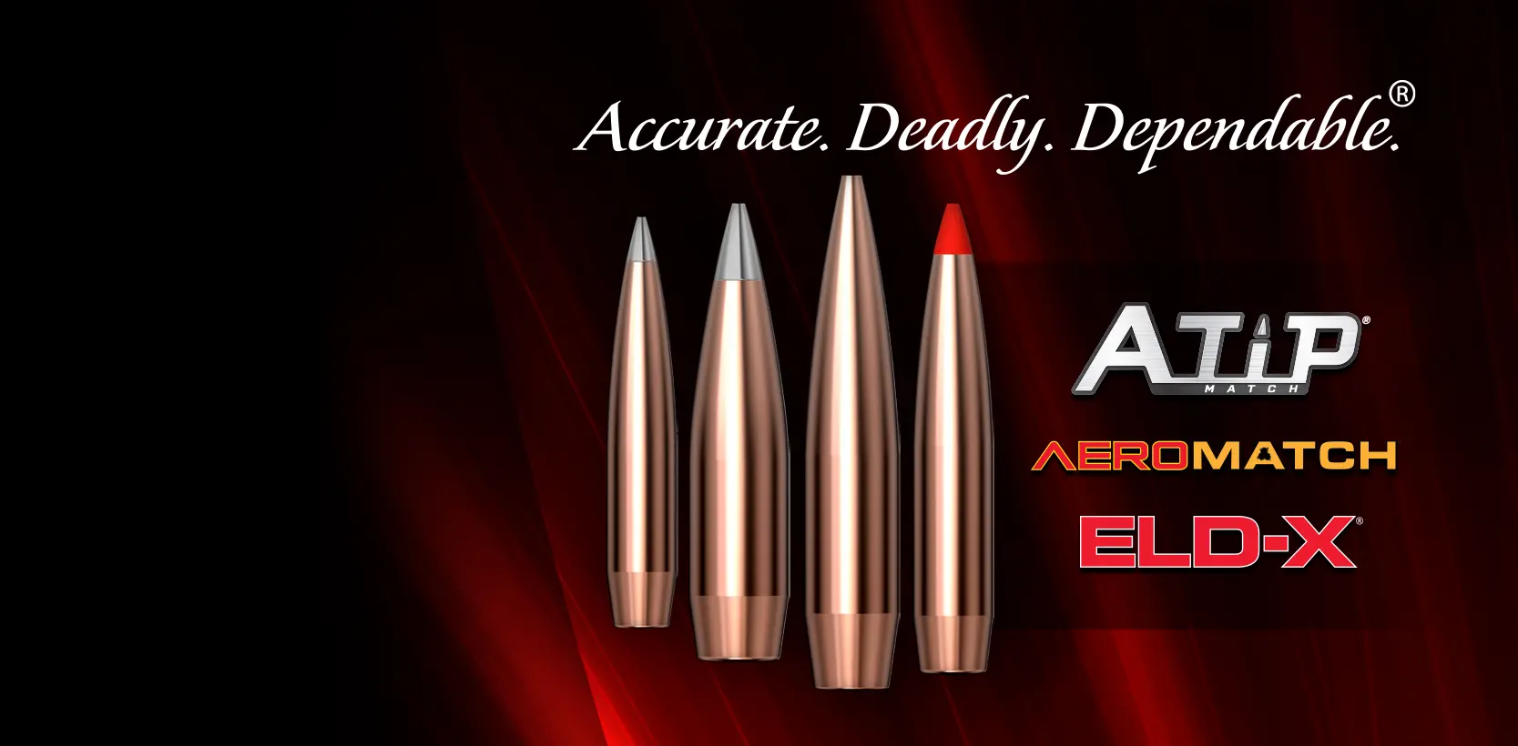 Slide number 5 
New BulletOfferings2027
For handloaders, we've broadened our A-Tip®, Aeromatch™ and ELD-X® bullet lines to fuel your success at the range or in the field.
Find Out More